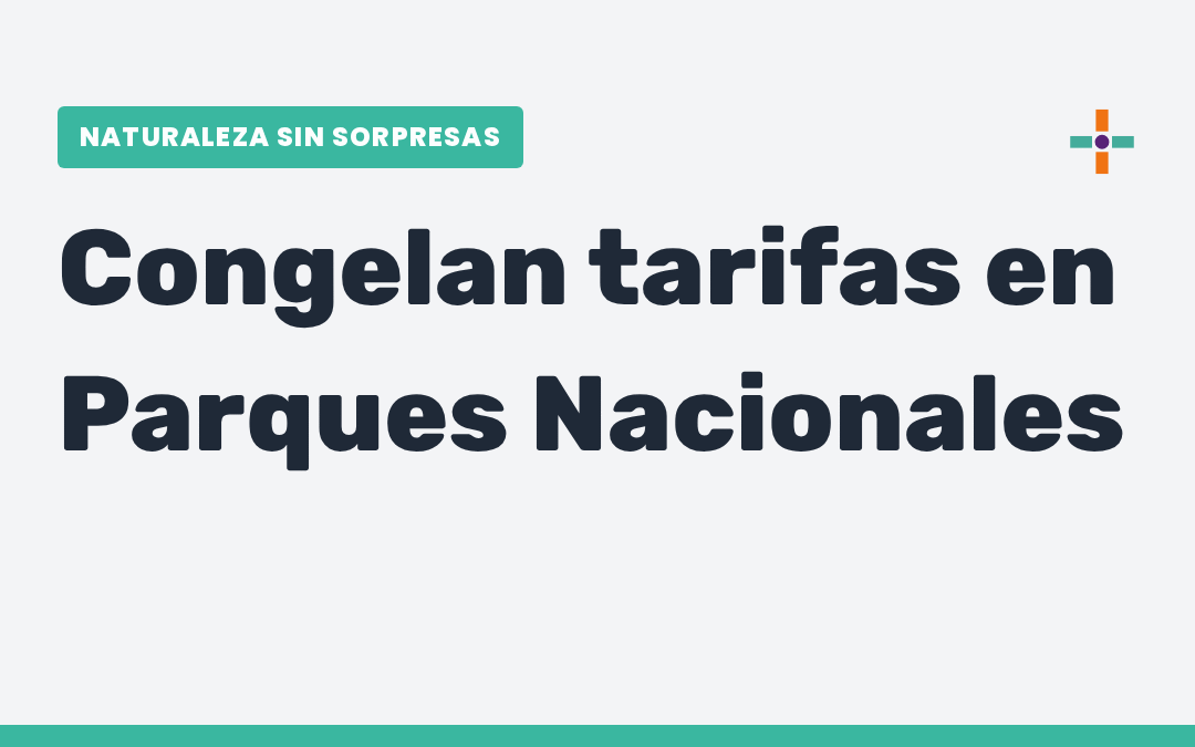 ¡Entrar a los Parques Nacionales no te va a salir más caro!